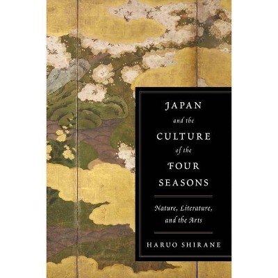 Japan and the Culture of the Four Seasons - by  Haruo Shirane (Paperback)