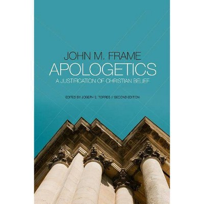 Apologetics: A Justification of Christian Belief - by  John M Frame (Paperback)