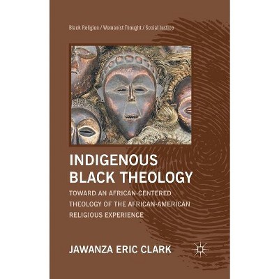 Indigenous Black Theology - (Black Religion/Womanist Thought/Social Justice) by  J Clark (Paperback)