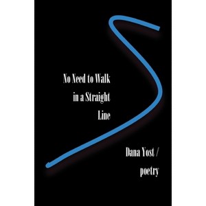 No Need to Walk in a Straight Line - by  Dana Yost (Paperback) - 1 of 1