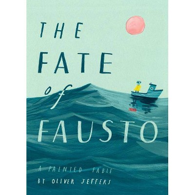 The Fate of Fausto - by  Oliver Jeffers (Hardcover)