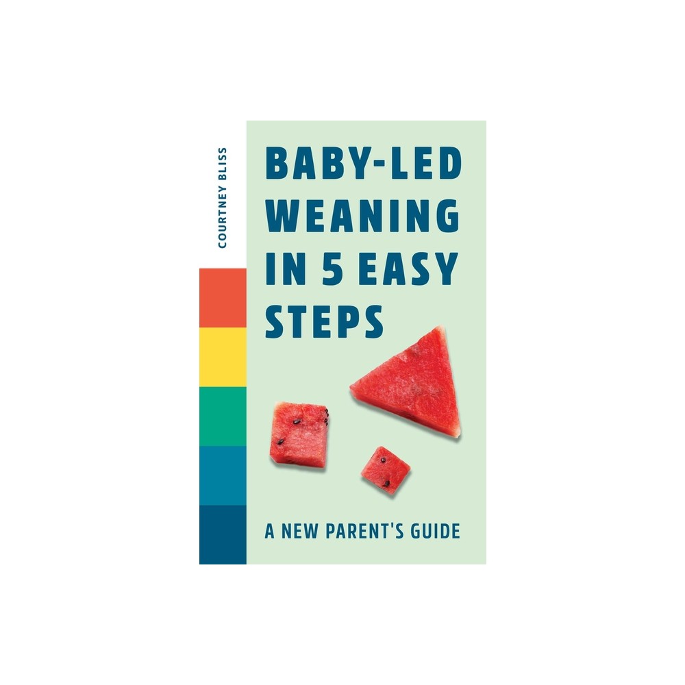 Baby-Led Weaning in 5 Easy Steps - by Courtney Bliss (Paperback)