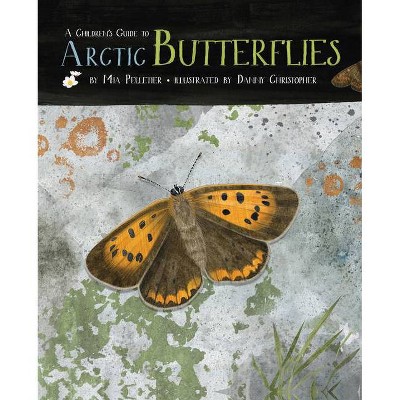 A Children's Guide to Arctic Butterflies - by  Mia Pelletier (Hardcover)