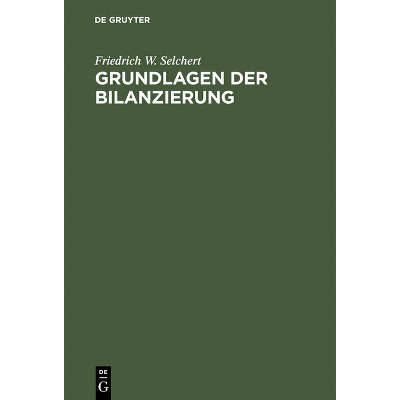Grundlagen der Bilanzierung - 2nd Edition by  Friedrich W Selchert (Hardcover)