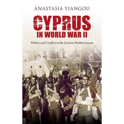 Cyprus in World War II - (International Library of Twentieth Century History) by  Anastasia Yiangou (Paperback)