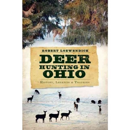 Deer Hunting in Ohio: History, Legends & Trophies - by Robert Loewendick (Paperback)