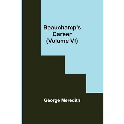 Beauchamp's Career (Volume VI) - by  George Meredith (Paperback)