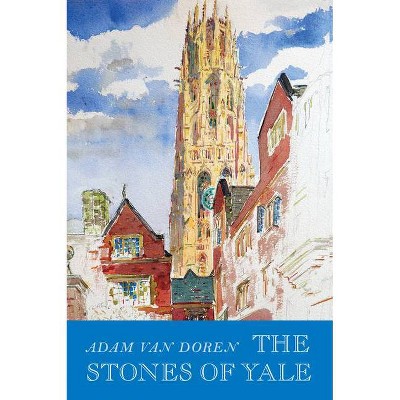 The Stones of Yale - by  Adam Van Doren (Hardcover)