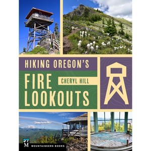 Hiking Oregon's Fire Lookouts - by  Cheryl Hill (Paperback) - 1 of 1