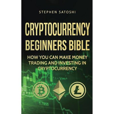 Cryptocurrency Beginners Bible - by  Stephen Satoshi (Paperback)