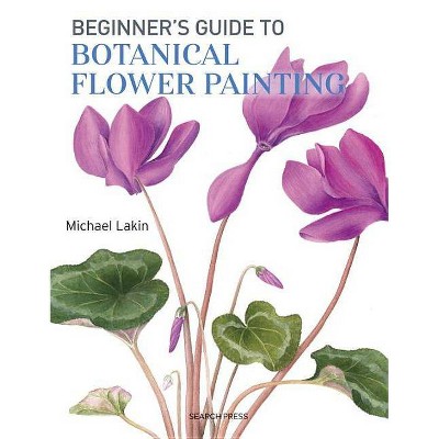 Beginner's Guide to Botanical Flower Painting - by  Michael Lakin (Paperback)