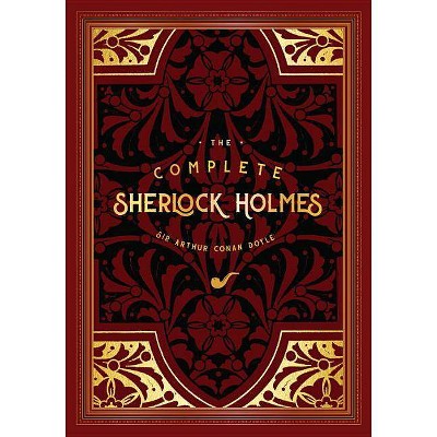 The Complete Sherlock Holmes - (Timeless Classics) by  Sir Arthur Conan Doyle (Hardcover)