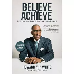 Believe to Achieve - by  Howard White (Paperback)