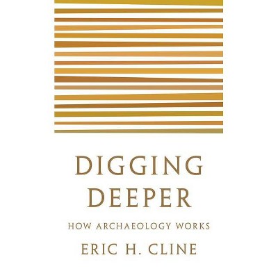 Digging Deeper - by  Eric H Cline (Paperback)