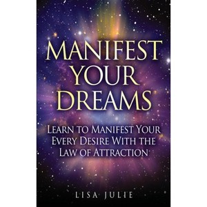 Manifest Your Dreams - by Lisa Julie - 1 of 1