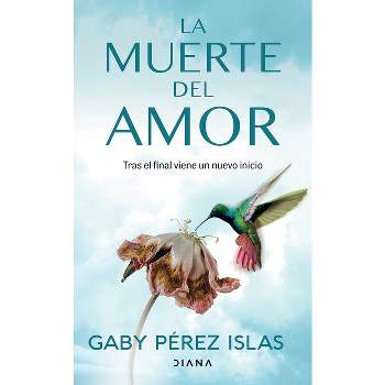 La Muerte del Amor: Cómo Atravesar El Duelo de Una Ruptura / The Death of Love: How to Navigate Grief After a Breakup - by  Gaby Pérez Islas