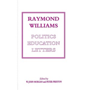 Raymond Williams: Politics, Education, Letters - by  W John Morgan & Peter Preston (Hardcover) - 1 of 1