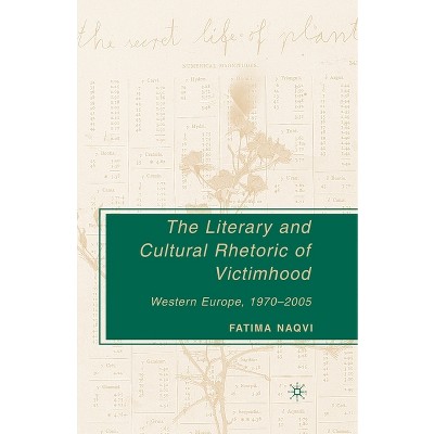 The Literary and Cultural Rhetoric of Victimhood - by  F Naqvi (Paperback)