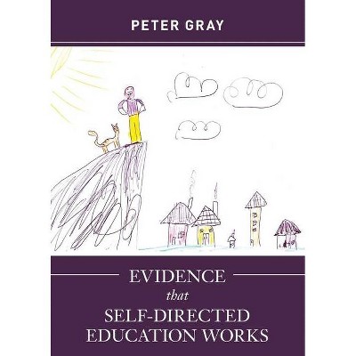 Evidence that Self-Directed Education Works - by  Peter Gray (Paperback)