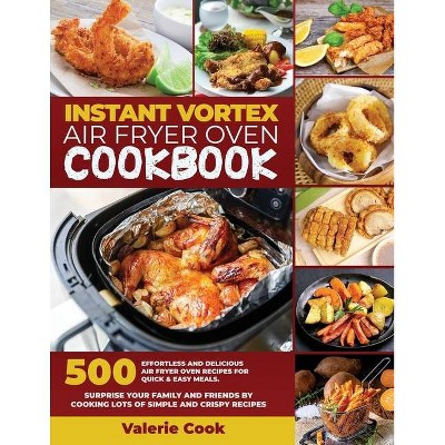 Instant Vortex Air Fryer Oven Cookbook - by  Valerie Cook (Paperback)