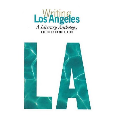 Writing Los Angeles: A Literary Anthology - by  David L Ulin (Hardcover)