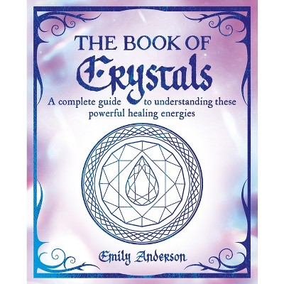 The Book of Crystals - (Mystic Arts Handbooks) by  Emily Anderson (Paperback)