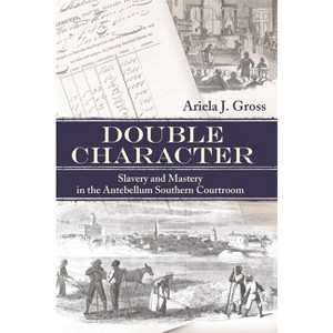 Double Character - (Studies in the Legal History of the South) by  Ariela J Gross (Paperback) - 1 of 1