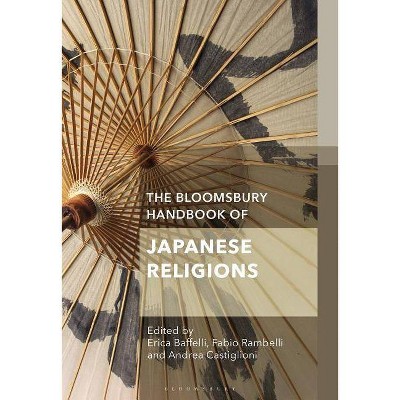 The Bloomsbury Handbook of Japanese Religions - (Bloomsbury Handbooks) by  Erica Baffelli & Andrea Castiglioni & Fabio Rambelli (Hardcover)