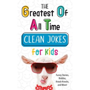 The Greatest of All Time Clean Jokes for Kids - by  Compiled by Barbour Staff (Paperback) - 1 of 1