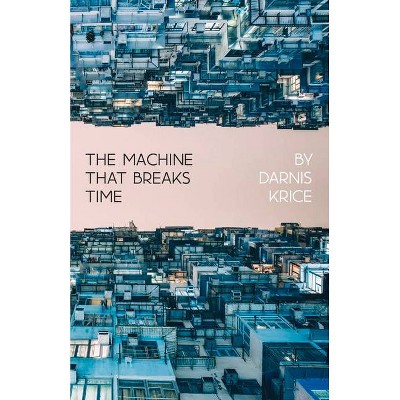 The Machine That Breaks Time - by  Darnis Krice (Paperback)