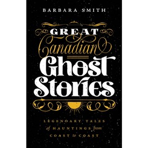 Great Canadian Ghost Stories - by  Barbara Smith (Paperback) - 1 of 1