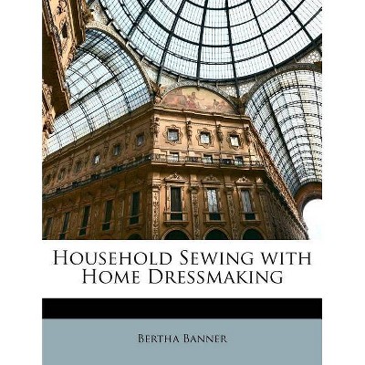 Household Sewing with Home Dressmaking - by  Bertha Banner (Paperback)