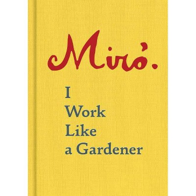  Joan Miro: I Work Like a Gardener (Interview with Joan Miro on His Creative Process) - (Hardcover) 