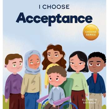 I Choose Acceptance - (Teacher and Therapist Toolbox: I Choose) by  Elizabeth Estrada (Hardcover)