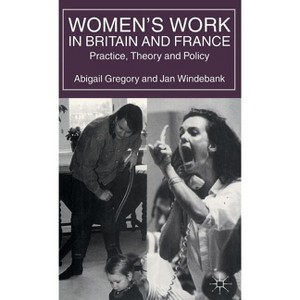 Women's Work in Britain and France - (Practice, Theory and Policy) by  Abigail Gregory & Jan Windebank (Hardcover) - 1 of 1