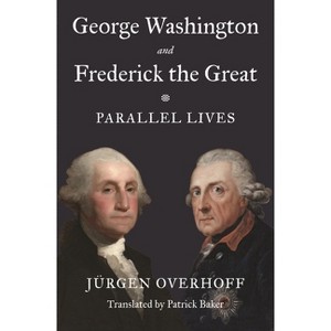 George Washington and Frederick the Great - by  Jürgen Overhoff (Hardcover) - 1 of 1