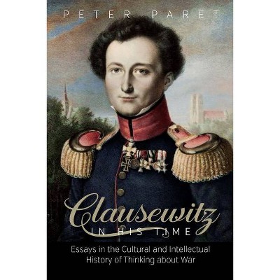 Clausewitz in His Time - by  Peter Paret (Hardcover)