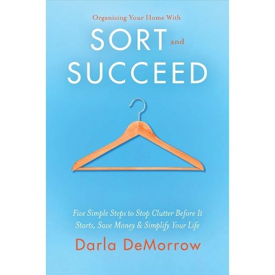 Organizing Your Home with Sort and Succeed - (Sort and Succeed Organizing Solutions) by  Darla Demorrow (Paperback)