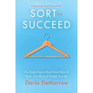 Organizing Your Home with Sort and Succeed - (Sort and Succeed Organizing Solutions) by  Darla Demorrow (Paperback) - 1 of 1