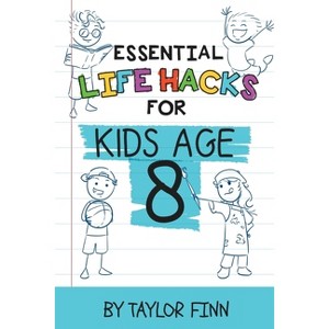 Essential Life Hacks for Kids Age 8 - by  Taylor Finn (Paperback) - 1 of 1