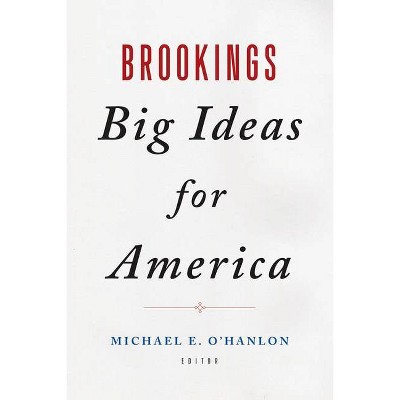 Brookings Big Ideas for America - by  Michael E O'Hanlon (Hardcover)