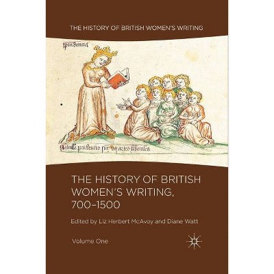 The History of British Women's Writing, 700-1500, Volume One - by  Liz Herbert McAvoy & Diane Watt (Paperback)