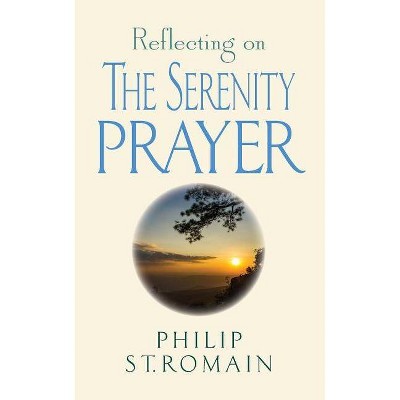 Reflecting on the Serenity Prayer - by  Philip St Romain (Paperback)