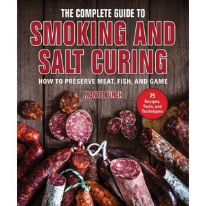 The Complete Guide to Smoking and Salt Curing - by  Monte Burch (Paperback) - 1 of 1