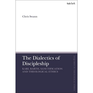 The Dialectics of Discipleship - (T&t Clark Enquiries in Theological Ethics) by  Chris Swann (Paperback) - 1 of 1