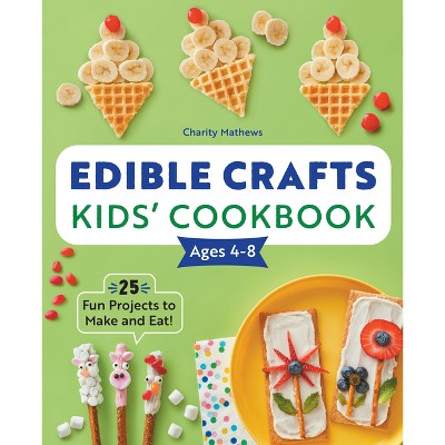 Edible Crafts Kids' Cookbook Ages 4-8 - by  Charity Mathews (Paperback)