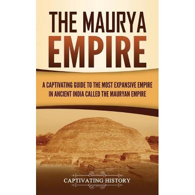 The Maurya Empire - by  Captivating History (Hardcover)