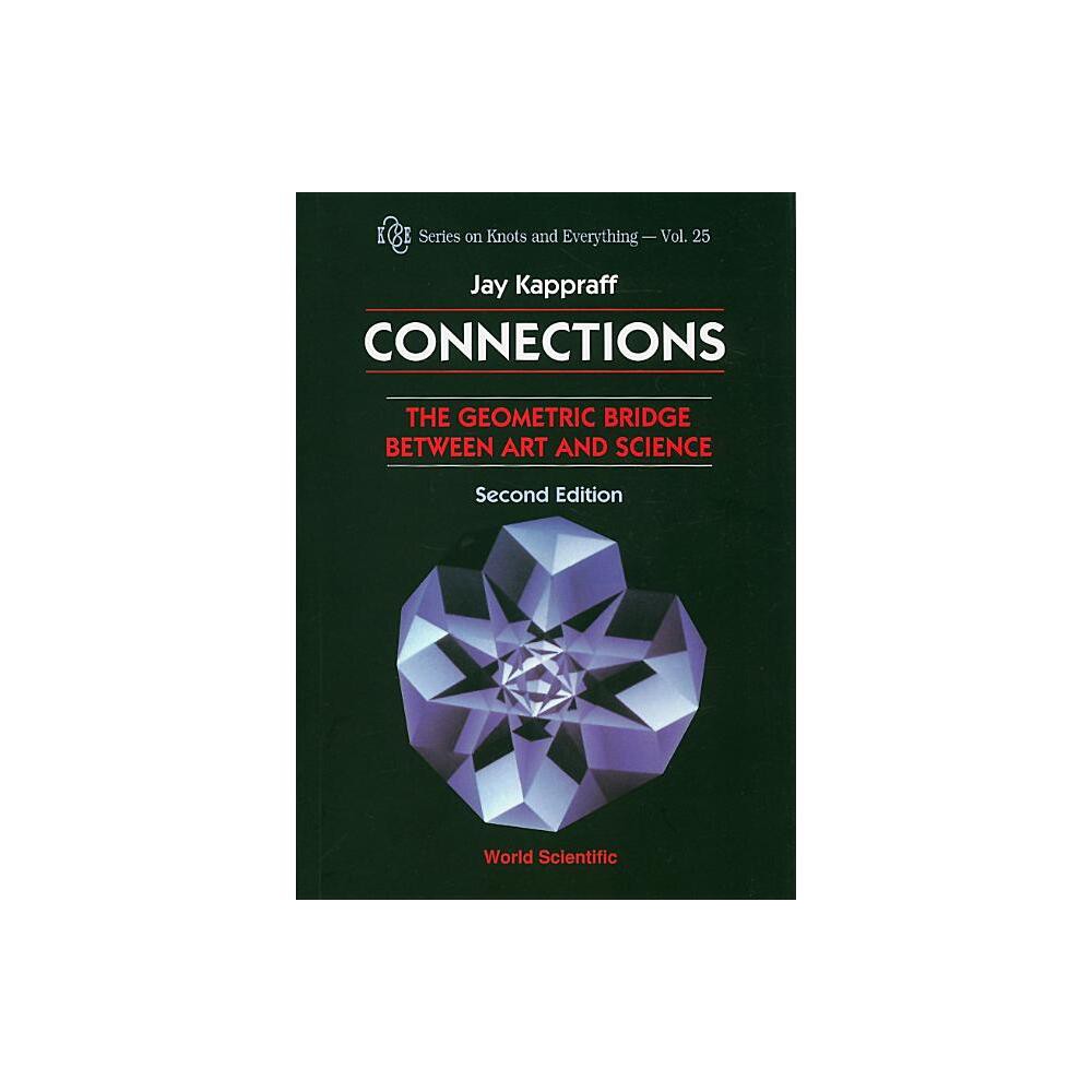 Connections: The Geometric Bridge Between Art & Science (2nd Edition) - (Knots and Everything) by Jay Kappraff (Paperback)