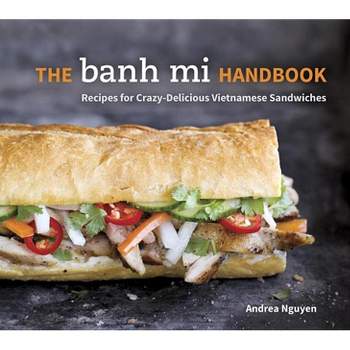 The Banh Mi Handbook - by  Andrea Nguyen (Hardcover)