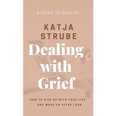 Dealing with Grief - A Guide to Survive - by  Katja Strube (Paperback)